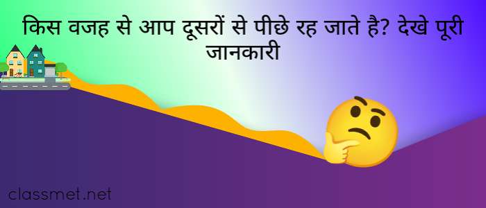 असफल होने का कारण, किस वजह से आप दूसरों से पीछे रह जाते है?