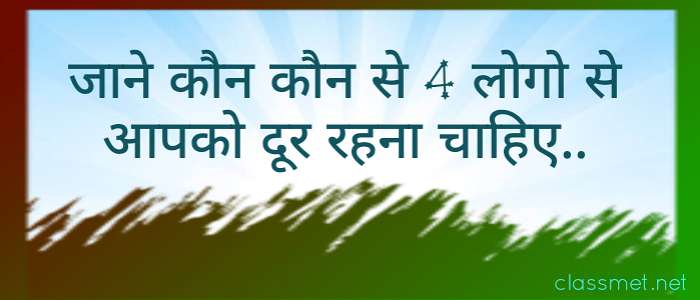 कैसे लोगो से बचे? किस इंसान से दूर रहे? 4 ऐसे लोगो से हमेशा बचना चाहिए?