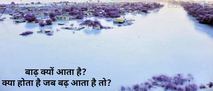 बाढ़ आने का कारण क्या है? क्या होता है जब बाढ़ आता है?